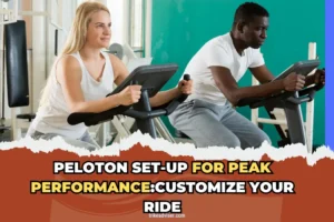 Peloton Set-Up for Peak Performance:Customize Your Ride
