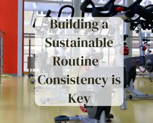 Building a Sustainable Routine - Consistency is Key