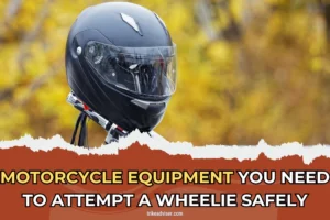 Motorcycle Equipment You NEED to Attempt a Wheelie Safely