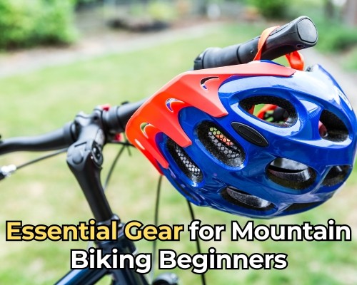 Essential Gear for Mountain Biking Beginners